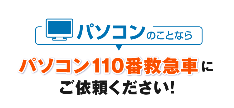 パソコンのことならパソコン110番救急車にご依頼ください！