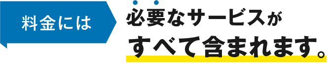 料金には必要なサービスがすべて含まれます。